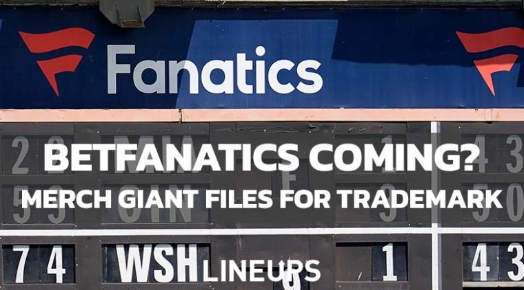 Fanatics Files for Sports Betting Trademark as "BetFanatics" Ahead of Expected California Push