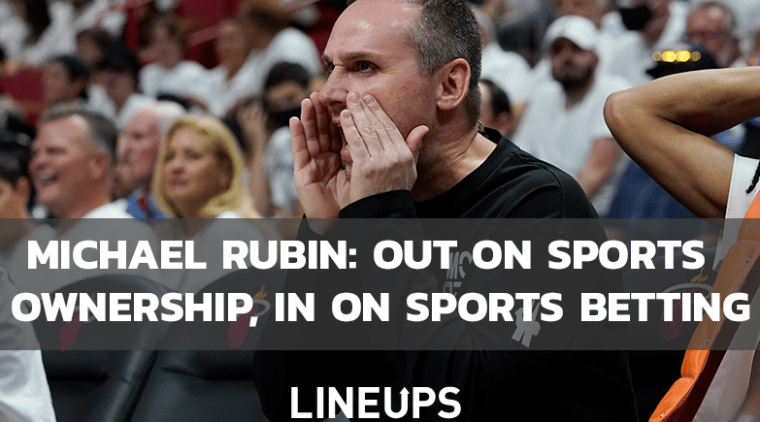 Michael Rubin Taps Out Of Sports Ownership, Taps Into Sports Betting