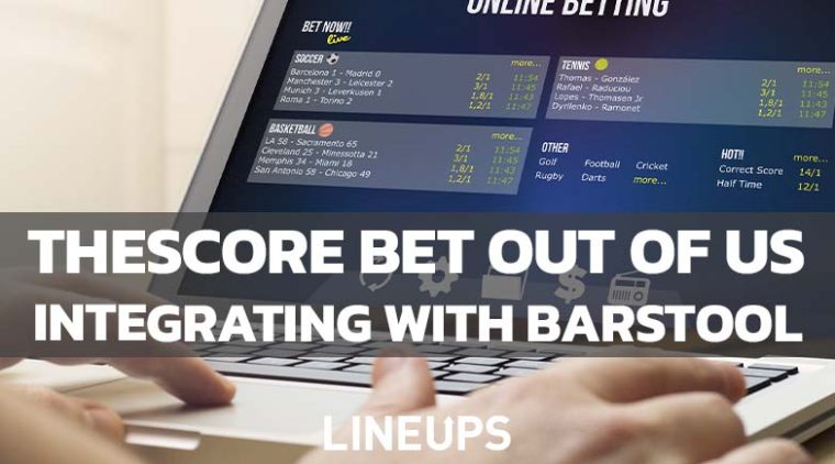 theScore Bet Ends United States Operations Paving the Way for Future Integrations with Barstool Sportsbook